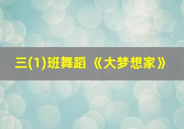 三(1)班舞蹈 《大梦想家》